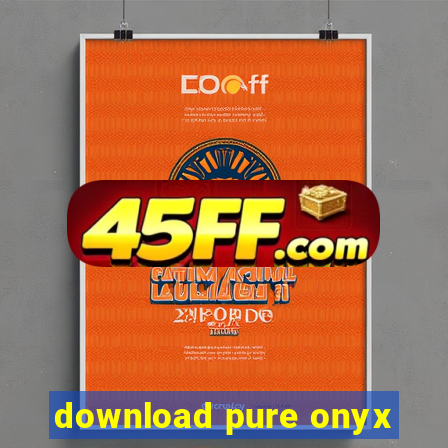 download pure onyx
